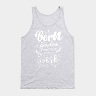 Born To Garden, Forced To Work Tank Top